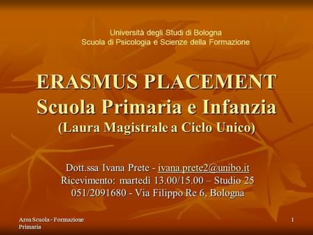 Università degli Studi di Bologna Scuola di Psicologia e Scienze della Formazione ERASMUS PLACEMENT Scuola Primaria e Infanzia (Laura Magistrale a Ciclo.