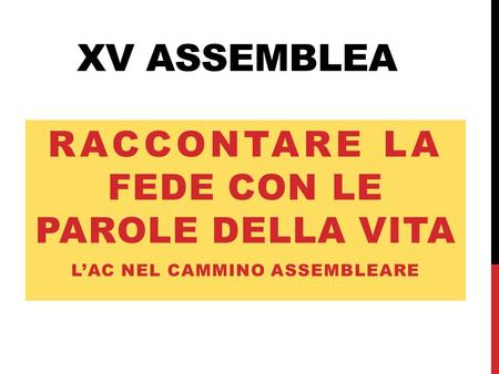 XV ASSEMBLEA RACCONTARE LA FEDE CON LE PAROLE DELLA VITA LAC NEL CAMMINO ASSEMBLEARE.