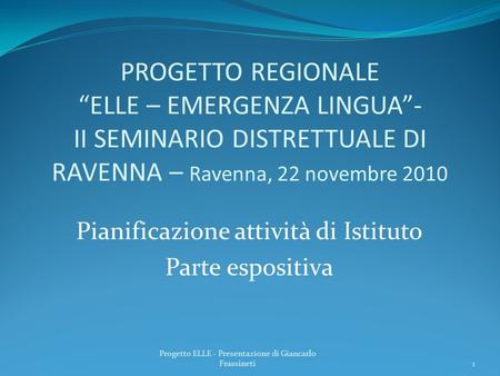 PROGETTO REGIONALE ELLE – EMERGENZA LINGUA- II SEMINARIO DISTRETTUALE DI RAVENNA – Ravenna, 22 novembre 2010 Pianificazione attività di Istituto Parte.