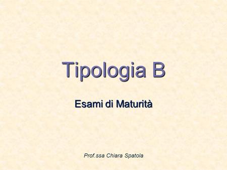 Tipologia B Esami di Maturità Prof.ssa Chiara Spatola.