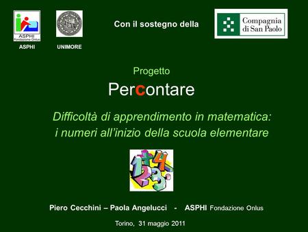 Progetto Per c ontare Difficoltà di apprendimento in matematica: i numeri allinizio della scuola elementare Torino, 31 maggio 2011 Piero Cecchini – Paola.