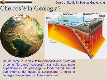 Che cos’è la Geologia? La Geologia è la Scienza della Terra solida, ovvero del nostro pianeta inteso come un corpo roccioso, ma in stretta e intima connessione.