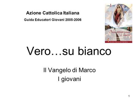1 Vero…su bianco Il Vangelo di Marco I giovani Azione Cattolica Italiana Guida Educatori Giovani 2005-2006.