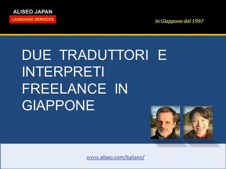 In Giappone dal 1997 DUE TRADUTTORI E INTERPRETI FREELANCE IN GIAPPONE www.aliseo.com/italiano/