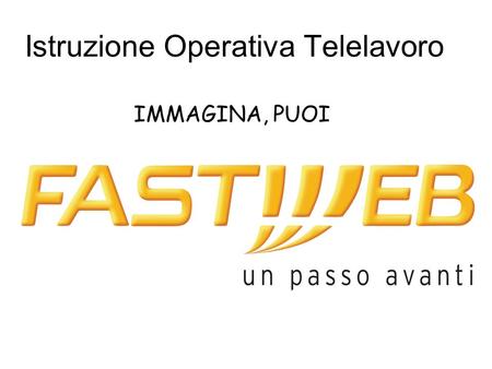 Istruzione Operativa Telelavoro IMMAGINA, PUOI. Segmento: Il Target è rappresentato da potenziali Fastweb In ULL, FO e WHL Chiamata telefonica outbound.