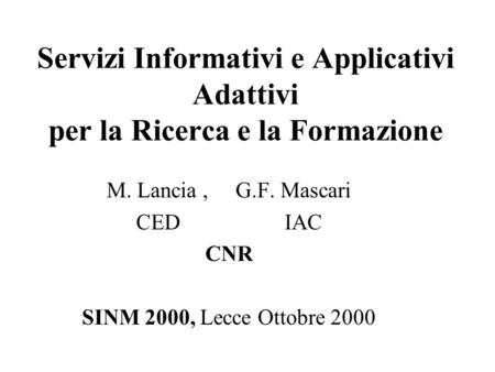 Servizi Informativi e Applicativi Adattivi per la Ricerca e la Formazione M. Lancia, G.F. Mascari CED IAC CNR SINM 2000, Lecce Ottobre 2000.