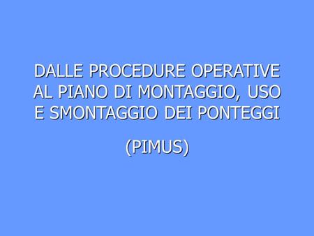 DALLE PROCEDURE OPERATIVE AL PIANO DI MONTAGGIO, USO E SMONTAGGIO DEI PONTEGGI (PIMUS)