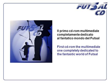 Il primo cd-rom multimediale completamente dedicato al fantatico mondo del Futsal First cd-rom the multimediale one completely dedicated to the fantastic.