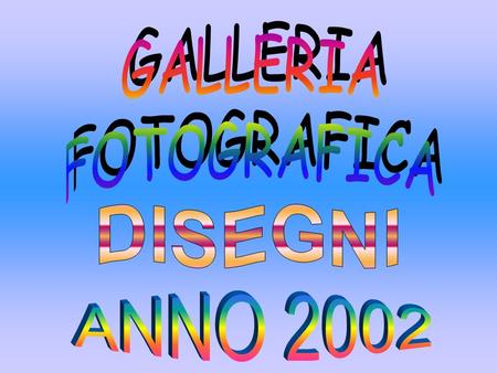 GALLERIA FOTOGRAFICA DISEGNI ANNO 2002.