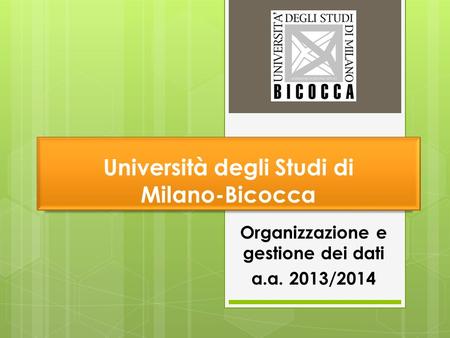 Università degli Studi di Milano-Bicocca Organizzazione e gestione dei dati a.a. 2013/2014.