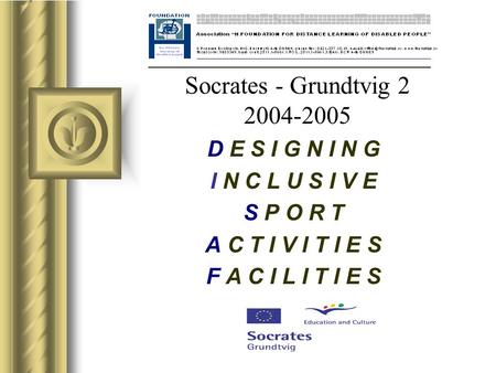 Socrates - Grundtvig 2 2004-2005 D E S I G N I N G I N C L U S I V E S P O R T A C T I V I T I E S F A C I L I T I E S Questa presentazione può essere.