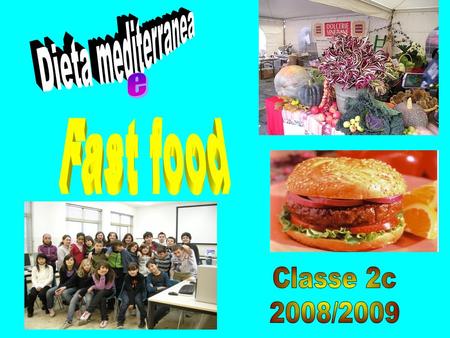 Dieta mediterranea e Fast food Classe 2c 2008/2009.
