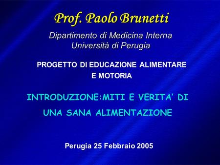 DIMISEM Perugia 2002 Prof. Paolo Brunetti Dipartimento di Medicina Interna Università di Perugia PROGETTO DI EDUCAZIONE ALIMENTARE E MOTORIA INTRODUZIONE:MITI.