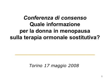 Conferenza di consenso Quale informazione per la donna in menopausa sulla terapia ormonale sostitutiva? Torino 17 maggio 2008.