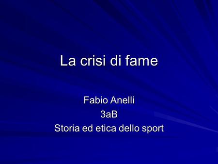 La crisi di fame Fabio Anelli 3aB Storia ed etica dello sport.