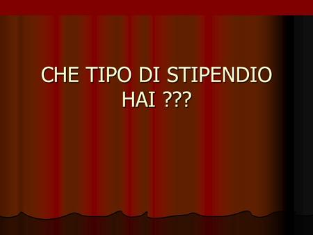 CHE TIPO DI STIPENDIO HAI ???
