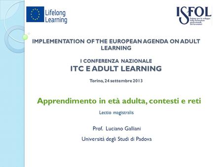 IMPLEMENTATION OF THE EUROPEAN AGENDA ON ADULT LEARNING I CONFERENZA NAZIONALE ITC E ADULT LEARNING Torino, 24 settembre 2013 Apprendimento in età adulta,