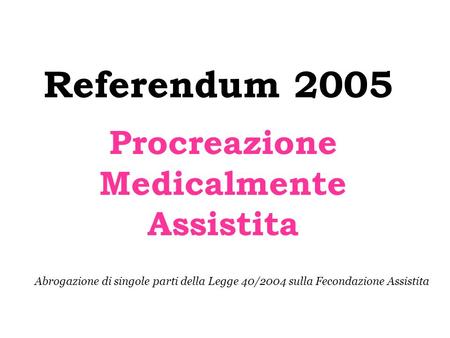 Referendum 2005 Procreazione Medicalmente Assistita Abrogazione di singole parti della Legge 40/2004 sulla Fecondazione Assistita.