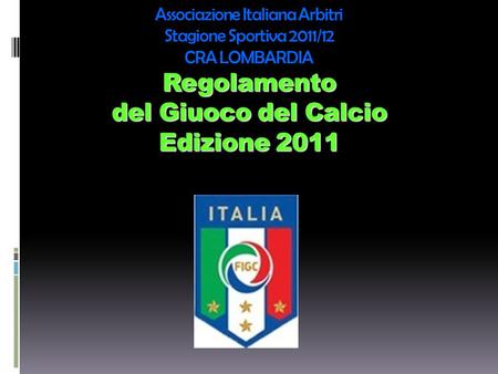 Associazione Italiana Arbitri Stagione Sportiva 2011/12 CRA LOMBARDIA Regolamento del Giuoco del Calcio Edizione 2011.