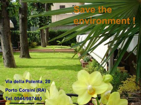 Save the environment ! Via della Polenta, 20 Porto Corsini (RA) Tel. 0544/987415.