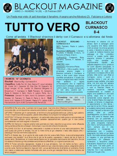 BLACKOUT MAGAZINE ANNO 2 – NUMERO 14 (36) – 20 Febbraio 2007 Un Pasta mai visto (4 gol) travolge il fanalino. A segno anche Mostosi (2), Falciano e Letorio.