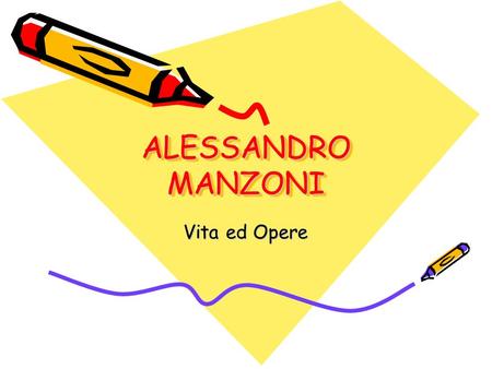 ALESSANDRO MANZONI Vita ed Opere.
