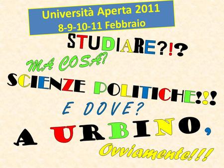 Università Aperta 2011 8-9-10-11 Febbraio Perché Scienze Politiche offre una formazione ad ampio raggio. Vi si studiano molte materie: