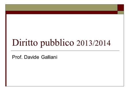 Diritto pubblico 2013/2014 Prof. Davide Galliani.