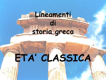 Lineamenti di storia greca ETA’ CLASSICA