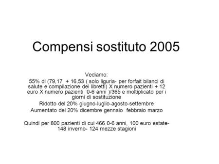 Compensi sostituto 2005 Vediamo: 55% di (79,17 + 16,53 ( solo liguria- per forfait bilanci di salute e compilazione dei libretti) X numero pazienti + 12.
