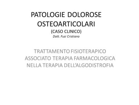 PATOLOGIE DOLOROSE OSTEOARTICOLARI (CASO CLINICO) Dott. Fusi Cristiano
