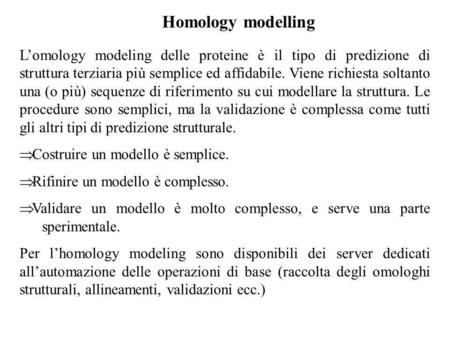 Homology modelling L’omology modeling delle proteine è il tipo di predizione di struttura terziaria più semplice ed affidabile. Viene richiesta soltanto.