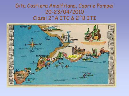 27/05/10 Gita Costiera Amalfitana, Capri e Pompei 20-23/04/2010 Classi 2^A ITC & 2^B ITI 1.