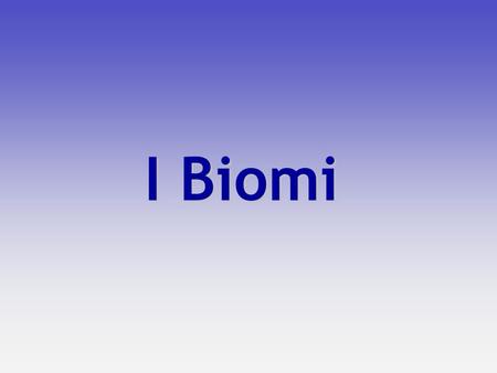 I Biomi.