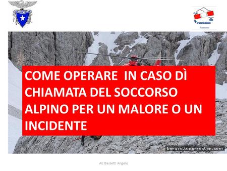 COME OPERARE IN CASO DÌ CHIAMATA DEL SOCCORSO ALPINO PER UN MALORE O UN INCIDENTE AE Bassetti Angelo.