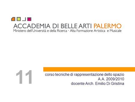Corso tecniche di rappresentazione dello spazio A.A. 2009/2010 docente Arch. Emilio Di Gristina 11.