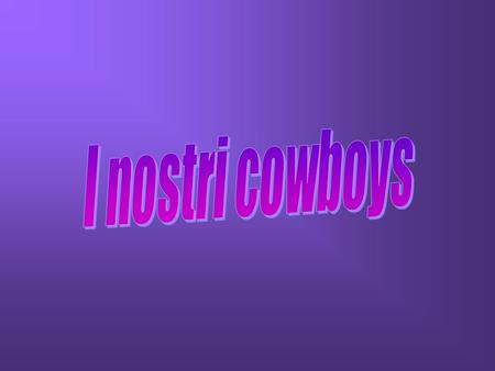 I nostri cowboys.