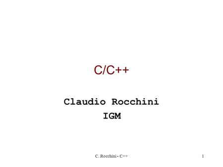 C/C++ Claudio Rocchini IGM C. Rocchini - C++.