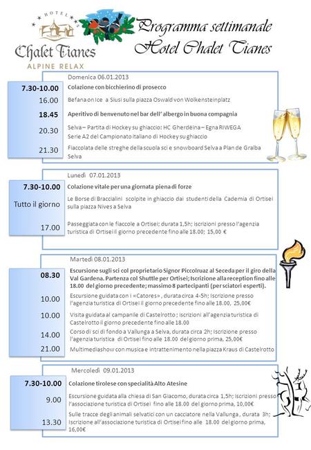 Programma settimanale Hotel Chalet Tianes Lunedì 07.01.2013 Colazione vitale per una giornata piena di forze Le Borse di Braccialini scolpite in ghiaccio.