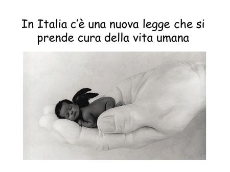In Italia cè una nuova legge che si prende cura della vita umana.