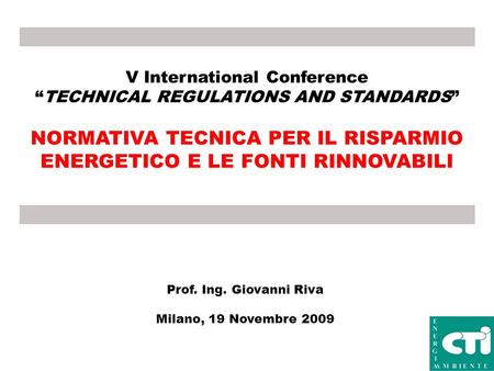 V International Conference TECHNICAL REGULATIONS AND STANDARDS NORMATIVA TECNICA PER IL RISPARMIO ENERGETICO E LE FONTI RINNOVABILI Prof. Ing. Giovanni.