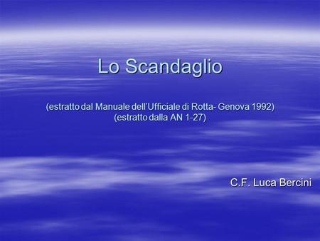 Lo Scandaglio (estratto dal Manuale dell’Ufficiale di Rotta- Genova 1992) (estratto dalla AN 1-27) C.F. Luca Bercini.