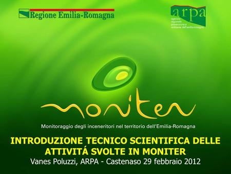 INTRODUZIONE TECNICO SCIENTIFICA DELLE ATTIVITÁ SVOLTE IN MONITER Vanes Poluzzi, ARPA - Castenaso 29 febbraio 2012.