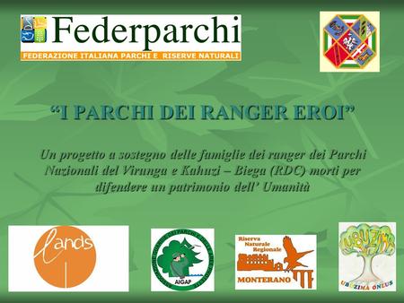 “I PARC	HI DEI RANGER EROI” Un progetto a sostegno delle famiglie dei ranger dei Parchi Nazionali del Virunga e Kahuzi – Biega (RDC) morti per difendere.