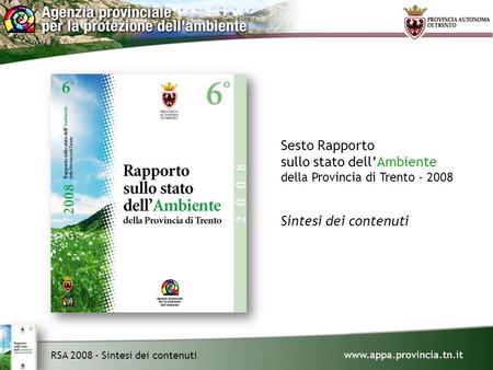 Www.appa.provincia.tn.it RSA 2008 - Sintesi dei contenuti Sesto Rapporto sullo stato dellAmbiente della Provincia di Trento - 2008 Sintesi dei contenuti.