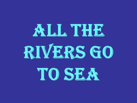 All the rivers go to sea.