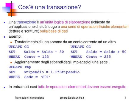 Cos’è una transazione? Una transazione è un’unità logica di elaborazione richiesta da un’applicazione che dà luogo a una serie di operazioni fisiche elementari.