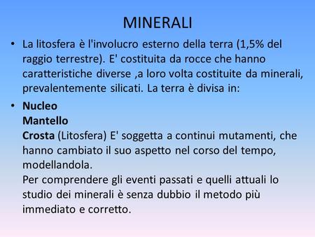 MINERALI La litosfera è l'involucro esterno della terra (1,5% del raggio terrestre). E' costituita da rocce che hanno caratteristiche diverse ,a loro volta.