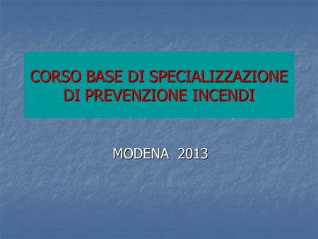 CORSO BASE DI SPECIALIZZAZIONE DI PREVENZIONE INCENDI MODENA 2013.