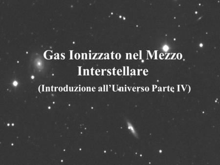 Gas Ionizzato nel Mezzo Interstellare (Introduzione allUniverso Parte IV)